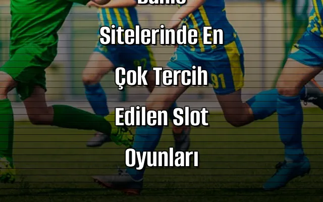 2026’da Bahis Sitelerinde En Çok Tercih Edilen Slot Oyunları