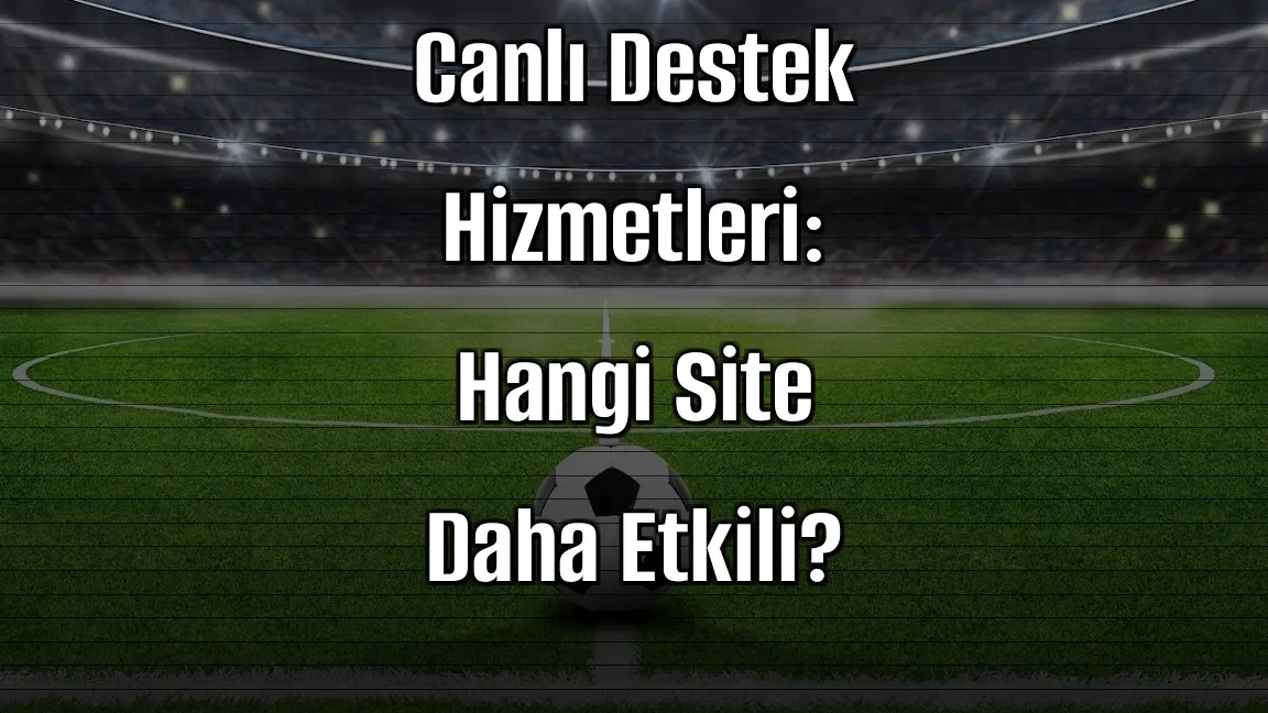 Bahis Sitelerinde Canlı Destek Hizmetleri: Hangi Site Daha Etkili?