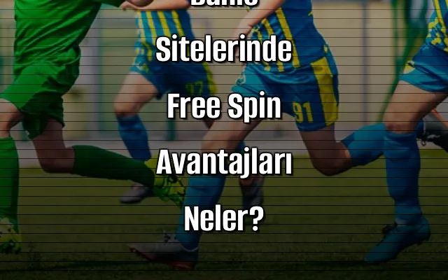 2026 Yılında Bahis Sitelerinde Free Spin Avantajları Neler?