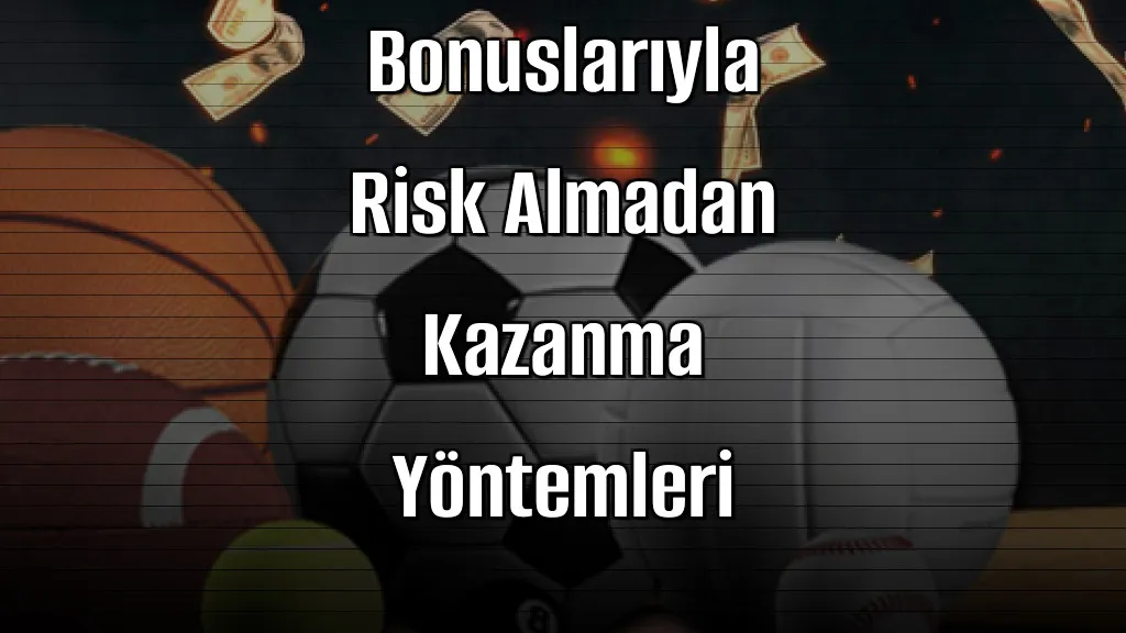 Bahis Sitelerinde Deneme Bonuslarıyla Risk Almadan Kazanma Yöntemleri