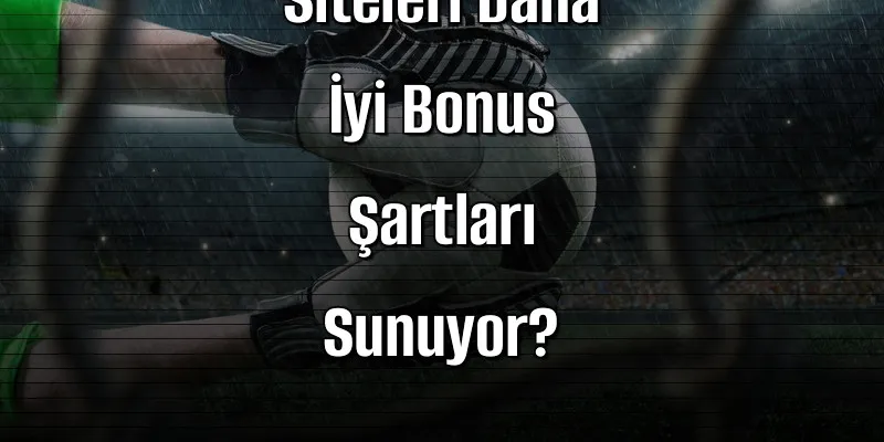 2026’da Hangi Bahis Siteleri Daha İyi Bonus Şartları Sunuyor?