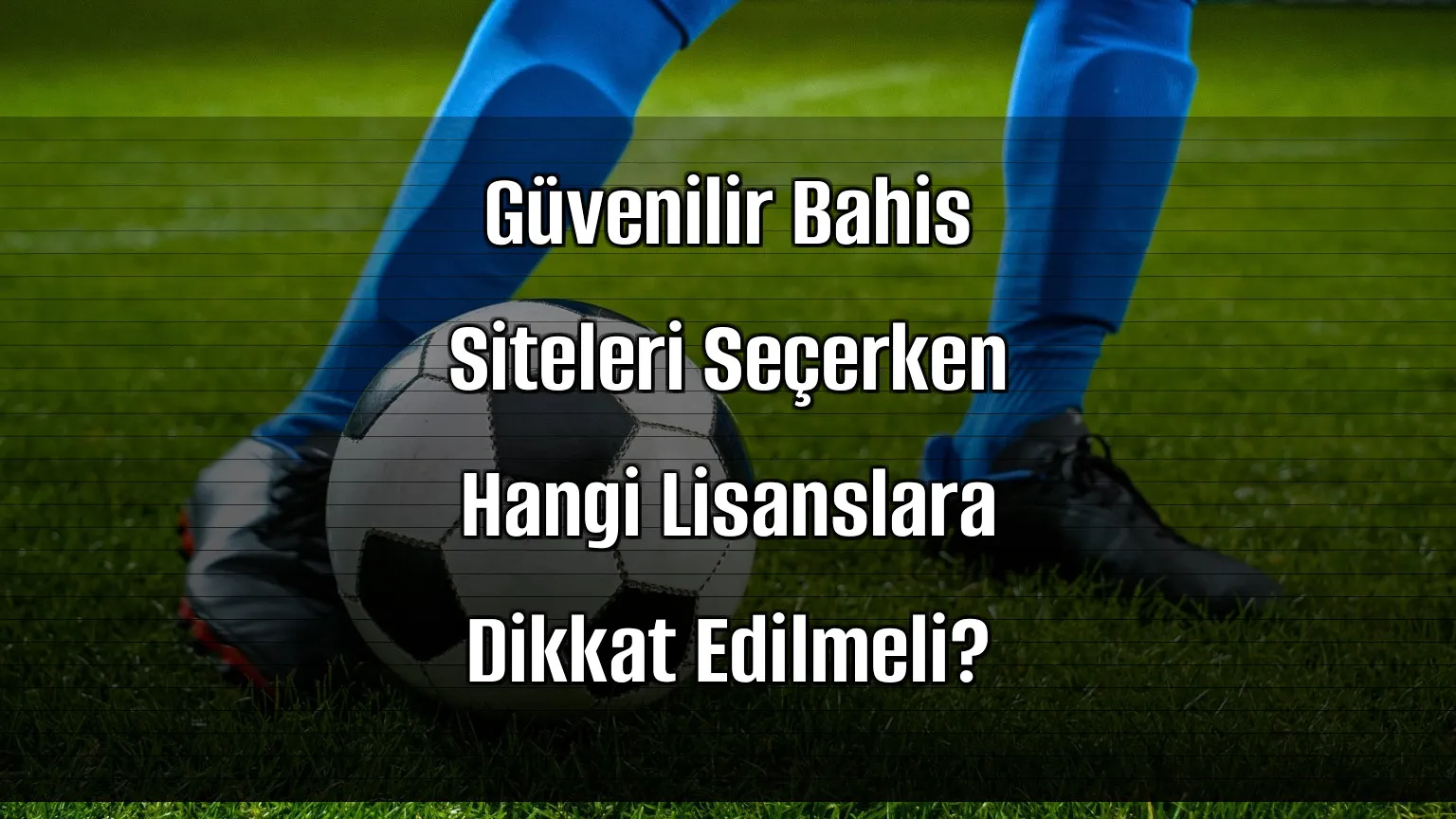 Güvenilir Bahis Siteleri Seçerken Hangi Lisanslara Dikkat Edilmeli?