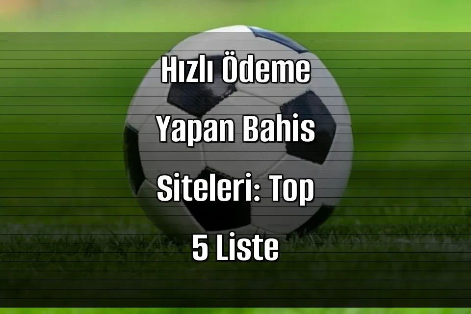 Hızlı Ödeme Yapan Bahis Siteleri: Top 5 Liste