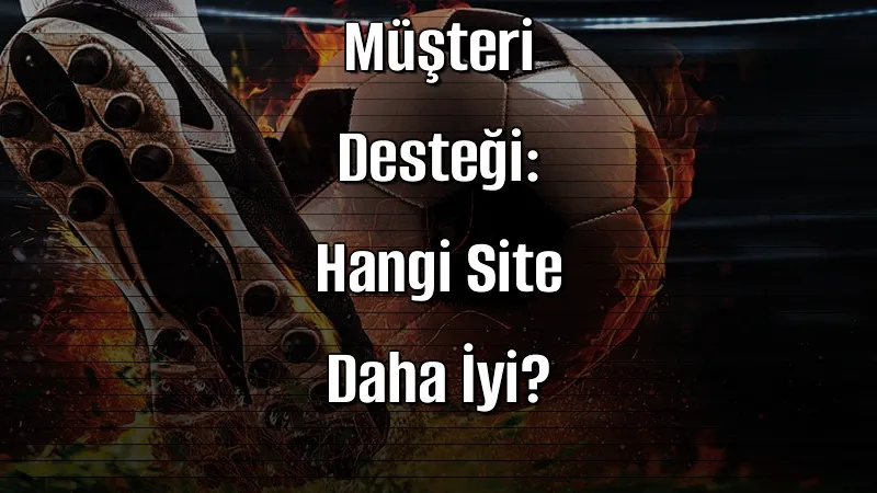 Bahis Sitelerinde Müşteri Desteği: Hangi Site Daha İyi?